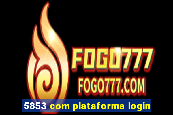 5853 com plataforma login